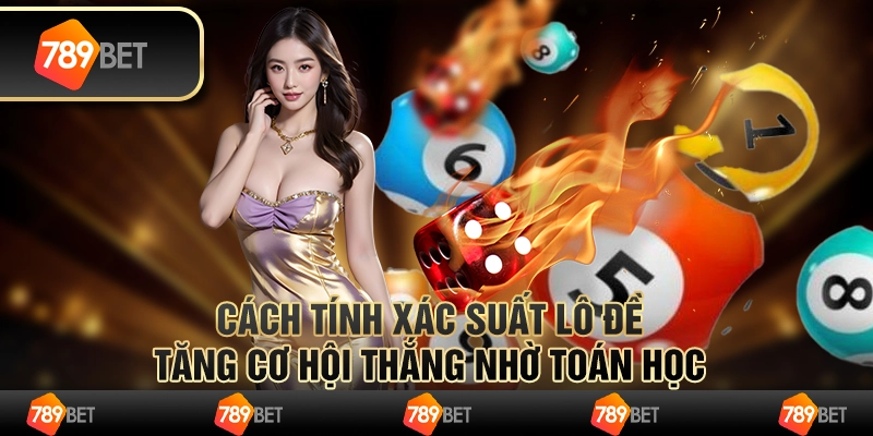 Cách tính xác suất lô đề – tăng cơ hội thắng nhờ toán học