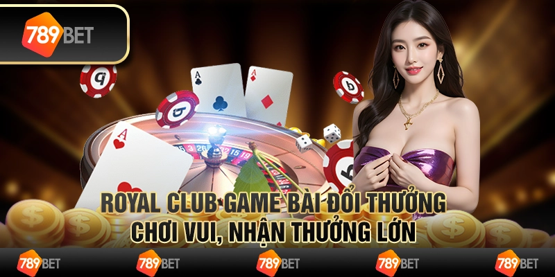 Royal Club game bài đổi thưởng – chơi vui, nhận thưởng lớn