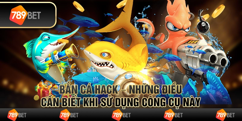 Bắn cá hack – những điều cần biết khi sử dụng công cụ này