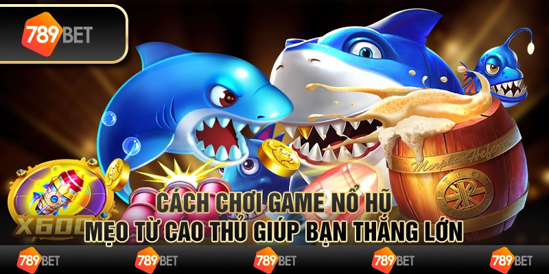 Cách chơi game nổ hũ – mẹo từ cao thủ giúp bạn thắng lớn