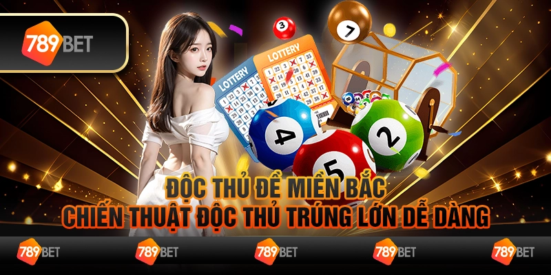 Độc thủ đề miền Bắc - Chiến thuật độc thủ trúng lớn dễ dàng