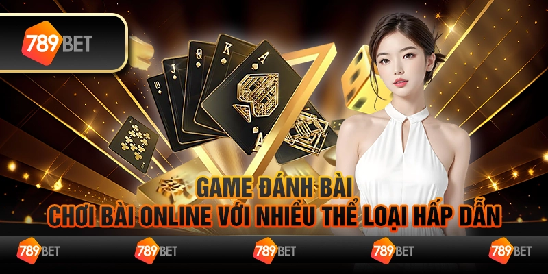 Game đánh bài - Chơi bài online với nhiều thể loại hấp dẫn