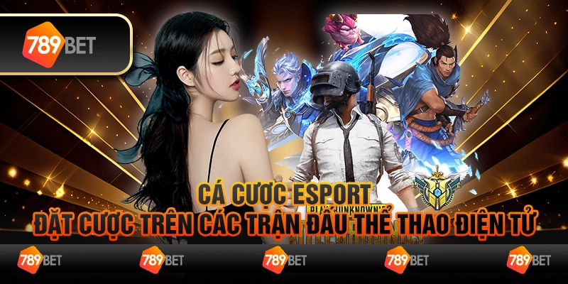 Cá cược esport - Đặt cược trên các trận đấu thể thao điện tử