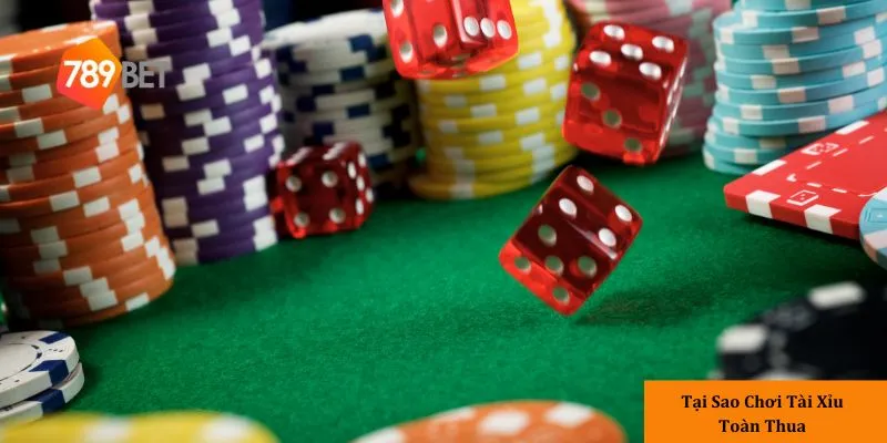 Lý do khiến chơi tài xỉu toàn thua