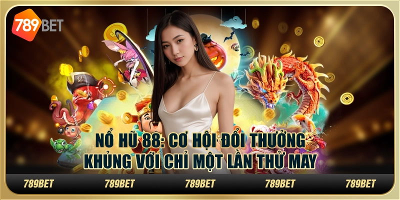 Nổ hũ 88: Cơ hội đổi thưởng khủng với chỉ một lần thử may