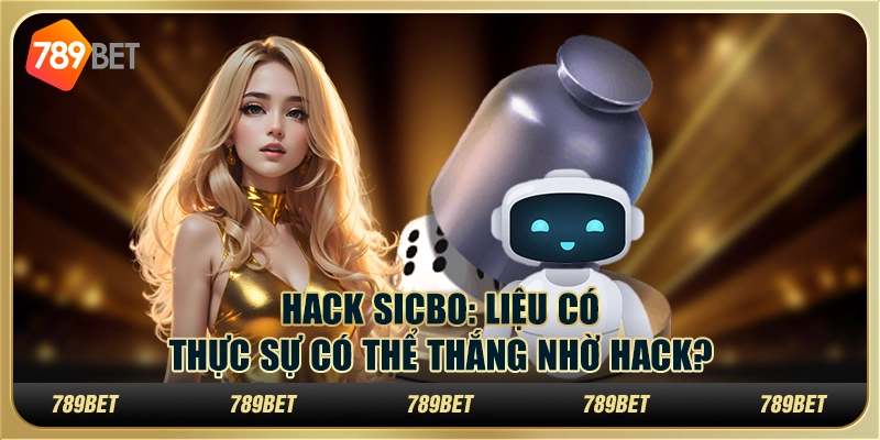 Hack Sicbo: Liệu Có Thực Sự Có Thể Thắng Nhờ Hack?