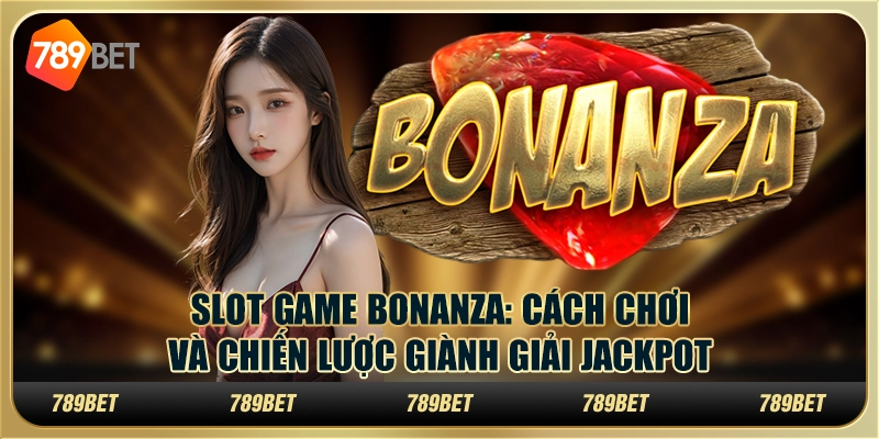 Slot game Bonanza: cách chơi và chiến lược giành giải jackpot
