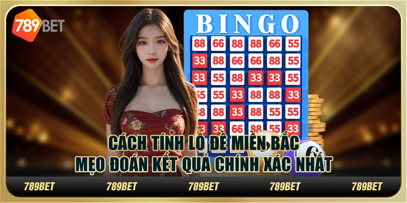 Cách tính lô đề miền Bắc: mẹo đoán kết quả chính xác nhất