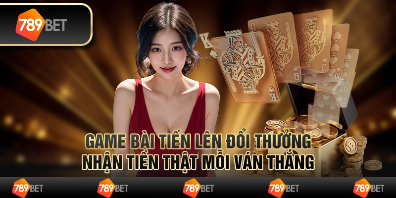 Game bài tiến lên đổi thưởng – nhận tiền thật mỗi ván thắng