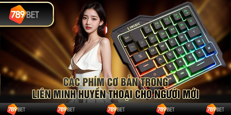 Các phím cơ bản trong Liên Minh Huyền Thoại cho người mới