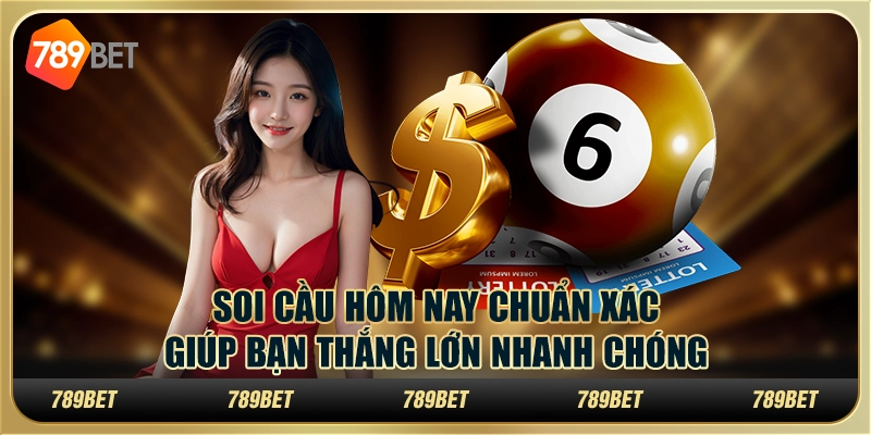 Soi cầu hôm nay chuẩn xác, giúp bạn thắng lớn nhanh chóng