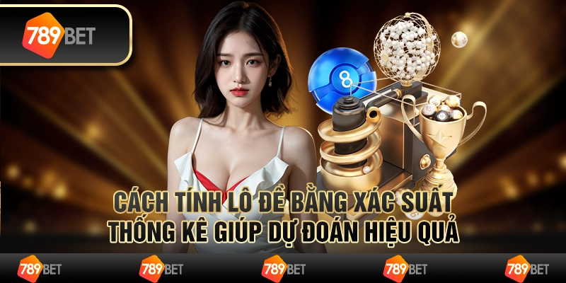 Cách tính lô đề bằng xác suất thống kê giúp dự đoán hiệu quả