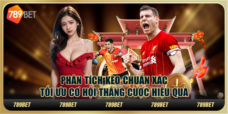 Phân tích kèo chuẩn xác, tối ưu cơ hội thắng cược hiệu quả
