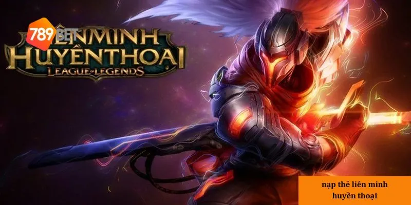 5 bước nạp thẻ Liên Minh Huyền Thoại