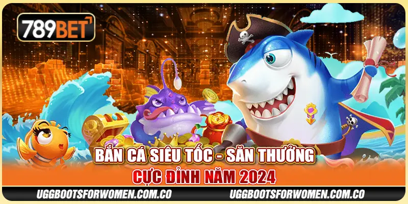 Bắn Cá Siêu Tốc 789BET - Săn Thưởng Cực Đỉnh Năm 2024