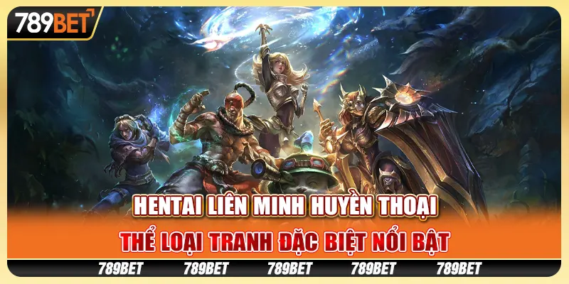 Hentai liên minh huyền thoại: Thể loại tranh đặc biệt nổi bật