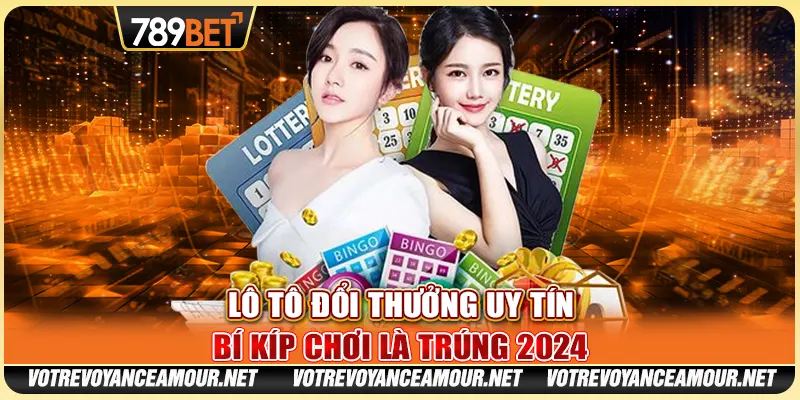 Lô Tô Đổi Thưởng Uy Tín: Bí Kíp Chơi Là Trúng 2024
