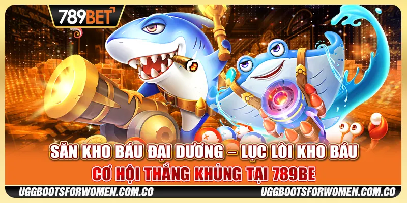 Săn Kho Báu Đại Dương – Lục Lòi Kho Báu Khủng Tại 789BET