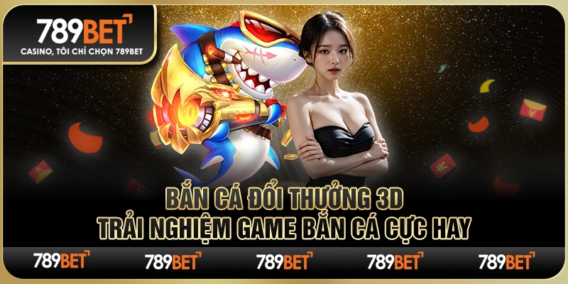 Bắn Cá Đổi Thưởng 3D – Trải Nghiệm Game Bắn Cá Cực Hay