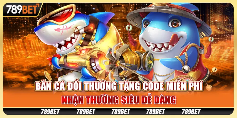 Bắn cá đổi thưởng tặng code miễn phí, nhận thưởng siêu dễ dàng