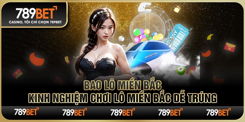 Bao Lô Miền Bắc – Kinh Nghiệm Chơi Lô Miền Bắc Dễ Trúng