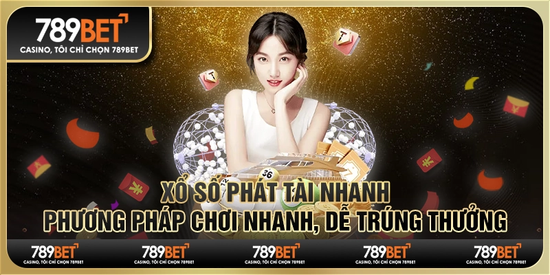 Xổ số phát tài nhanh: Phương pháp chơi nhanh, trúng thưởng