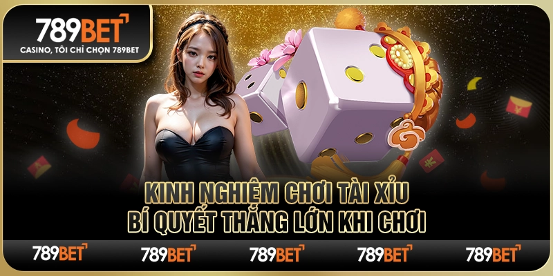 Kinh Nghiệm Chơi Tài Xỉu – Bí Quyết Thắng Lớn Khi Chơi