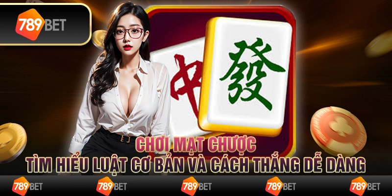 Chơi mạt chược: Tìm hiểu luật cơ bản và cách thắng dễ dàng