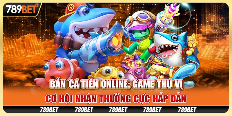 Bắn cá tiên online: Game thú vị, cơ hội nhận thưởng cực hấp dẫn