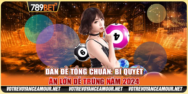 Dàn Đề Tổng Chuẩn: Bí Quyết Ăn Lớn Dễ Trúng Năm 2024