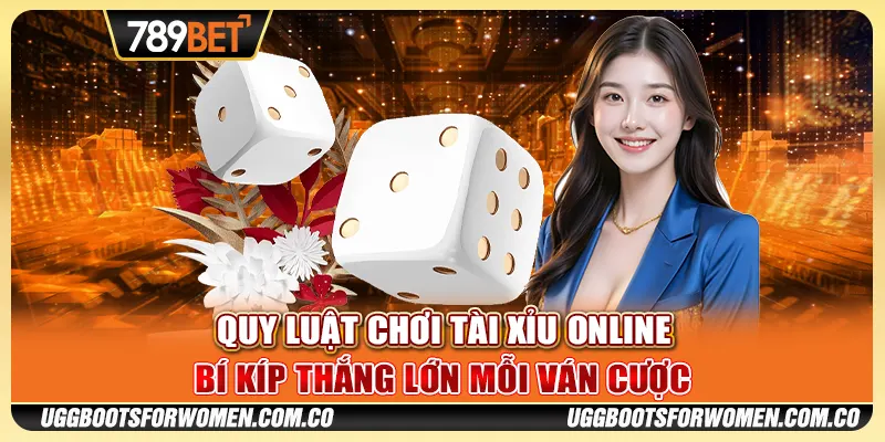 Quy Luật Chơi Tài Xỉu Online – Bí Kíp Thắng Lớn Mỗi Ván Cược