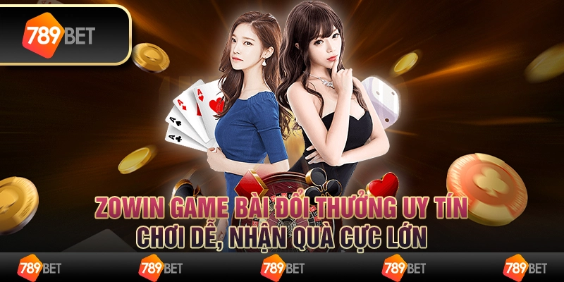 Zowin game bài đổi thưởng uy tín, chơi dễ, nhận quà cực lớn