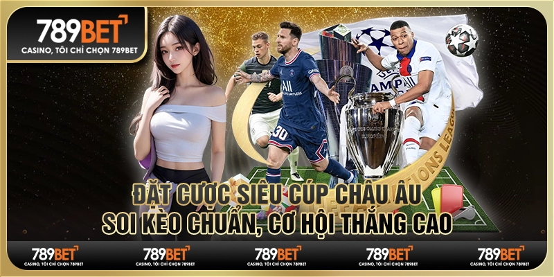 Đặt cược siêu cúp châu Âu: Soi kèo chuẩn, cơ hội thắng cao