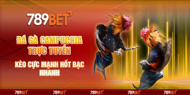 4-da-ga-campuchia-truc-tuyen-keo-cuc-manh-hot-bac-nhanh