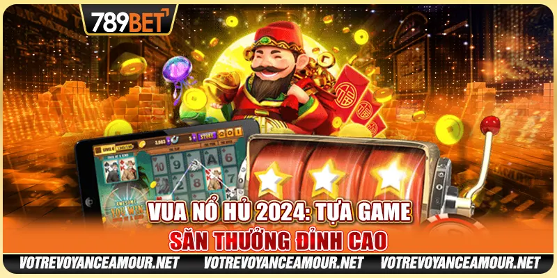 Vua Nổ Hủ 2024: Tựa Game Săn Thưởng Đỉnh Cao Tại 789BET