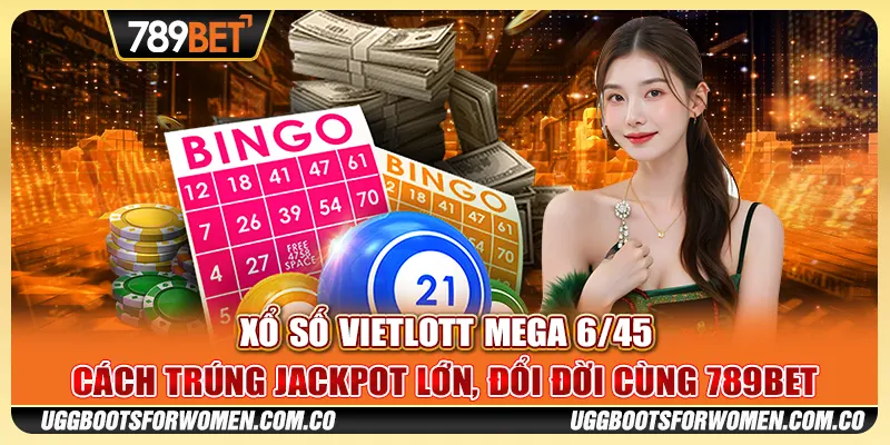 Trúng Lớn Xổ Số Vietlott Mega 6/45 789BET – Cơ Hội Khó Cưỡng