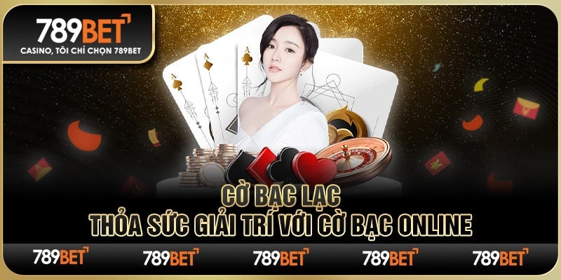 Cờ Bạc Lạc 789BET – Thỏa Sức Giải Trí Với Cờ Bạc Online