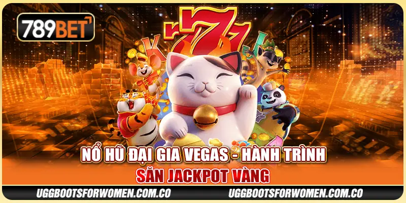 Nổ Hũ Đại Gia Vegas - Hành Trình Săn Jackpot Vàng