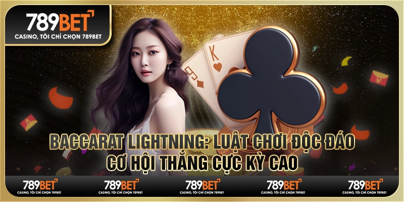 Baccarat Lightning 789BET: Luật chơi độc đáo, cơ hội thắng cực kỳ cao