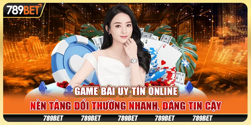 Game bài uy tín online: Nền tảng đổi thưởng nhanh, đáng tin cậy