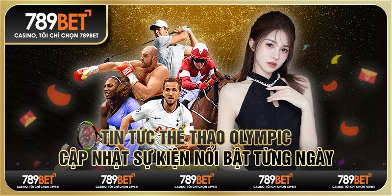 Tin tức thể thao Olympic: 789BET cập nhật sự kiện nổi bật từng ngày
