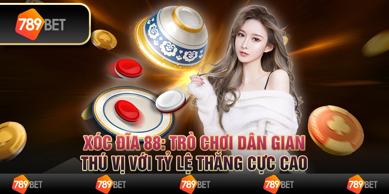 Xóc đĩa 88: Trò chơi dân gian thú vị với tỷ lệ thắng cực cao