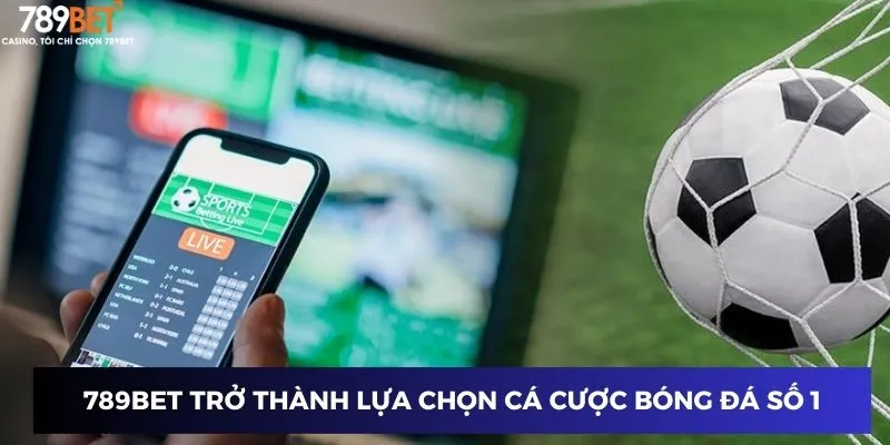 Lý do gì khiến 789BET trở thành lựa chọn hàng đầu cho cá cược bóng đá trực tiếp?