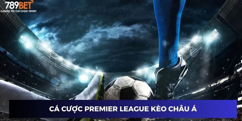 Cá cược Premier League kèo châu Á