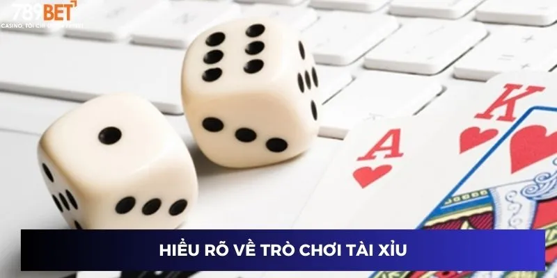 Hiểu rõ về trò chơi tài xỉu