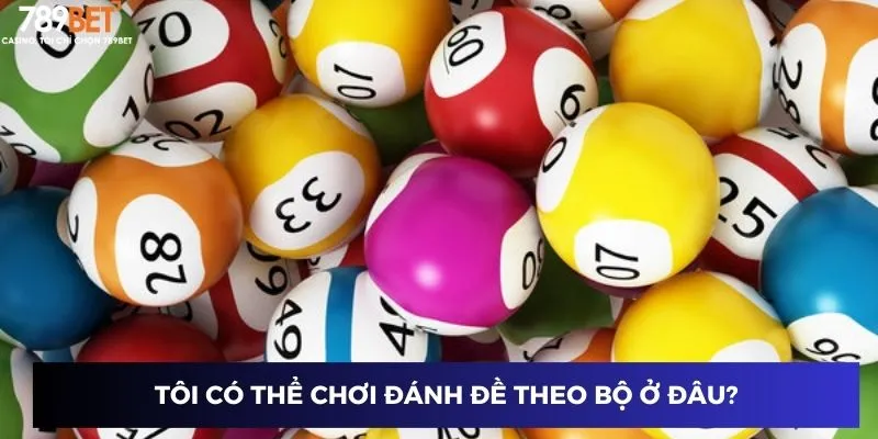Tôi có thể chơi đánh đề theo bộ ở đâu?