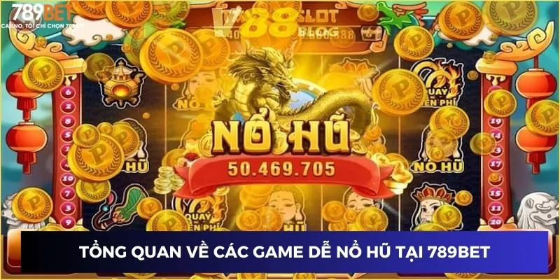 Tổng quan về các game dễ nổ hũ tại 789BET