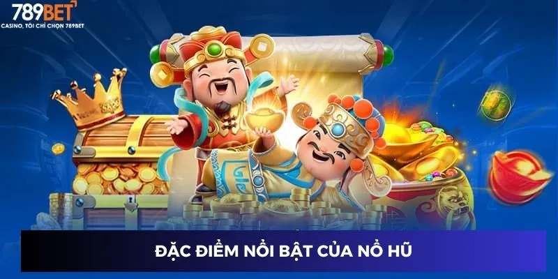 Đặc điểm nổi bật của nổ hũ