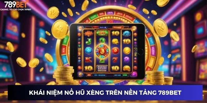 Khái niệm nổ hũ xèng trên nền tảng 789BET