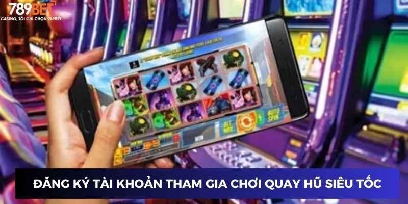 Đăng ký tài khoản và nạp tiền tham gia chơi quay hũ siêu tốc